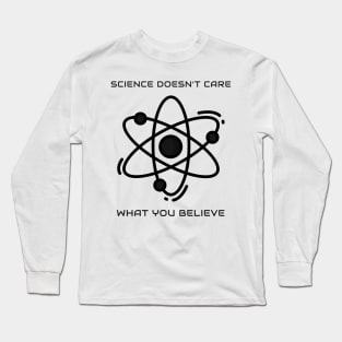 Science doesn't care what you believe Long Sleeve T-Shirt